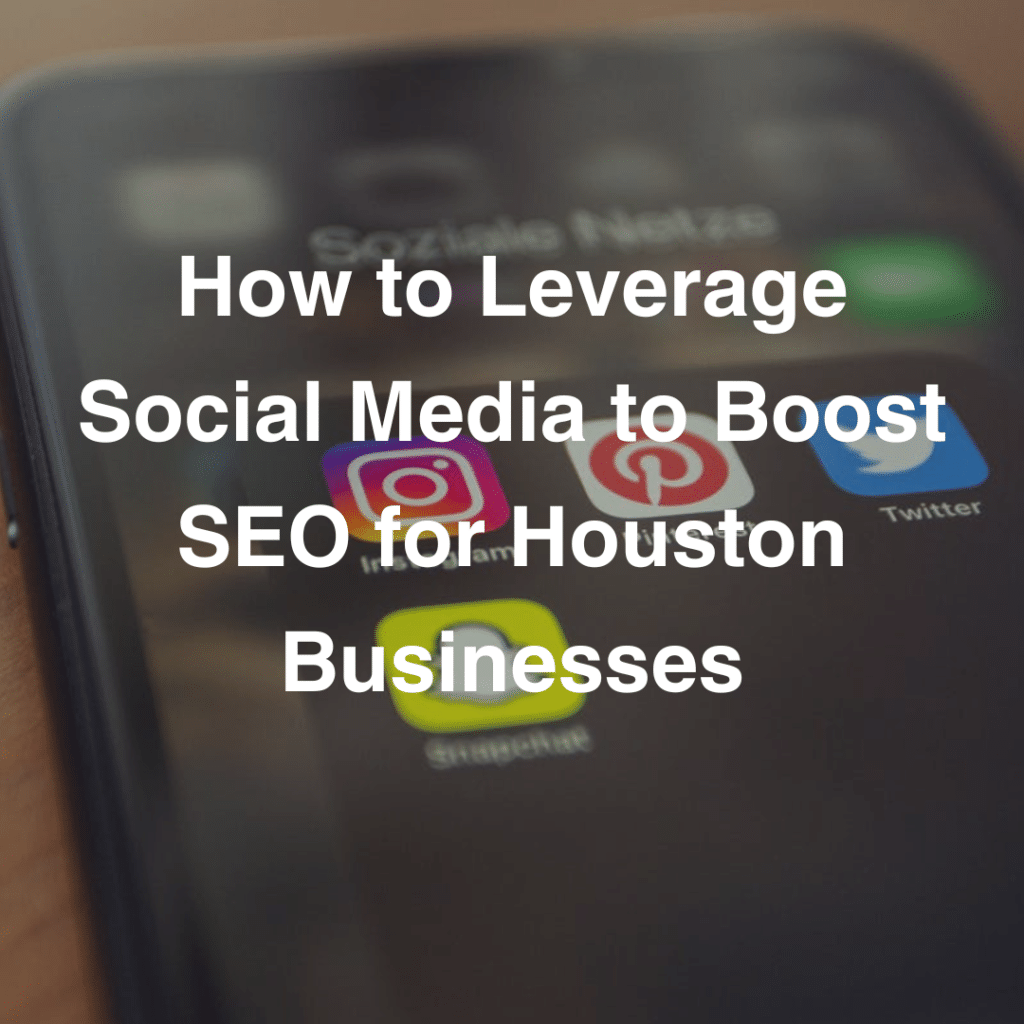 How to Leverage Social Media to Boost SEO for Houston Businesses