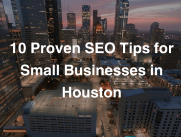 10 Proven SEO Tips for Small Businesses in Houston